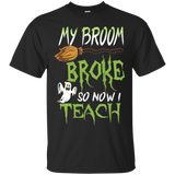 My Broom Broke So Now I Teach T-Shirt Happy Halloween Gift_Black