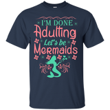 I'm Done Adulting Let's Be Mermaids - T Shirt