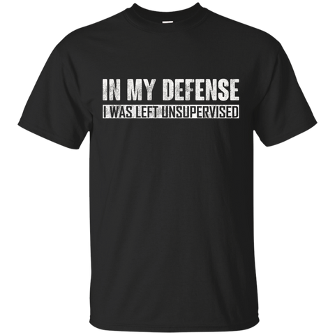 In My Defense I Was Left Unsupervised T-shirt