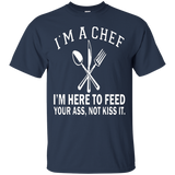 I'm A Chef I'm Here To Feed Your Ass Not Kiss It