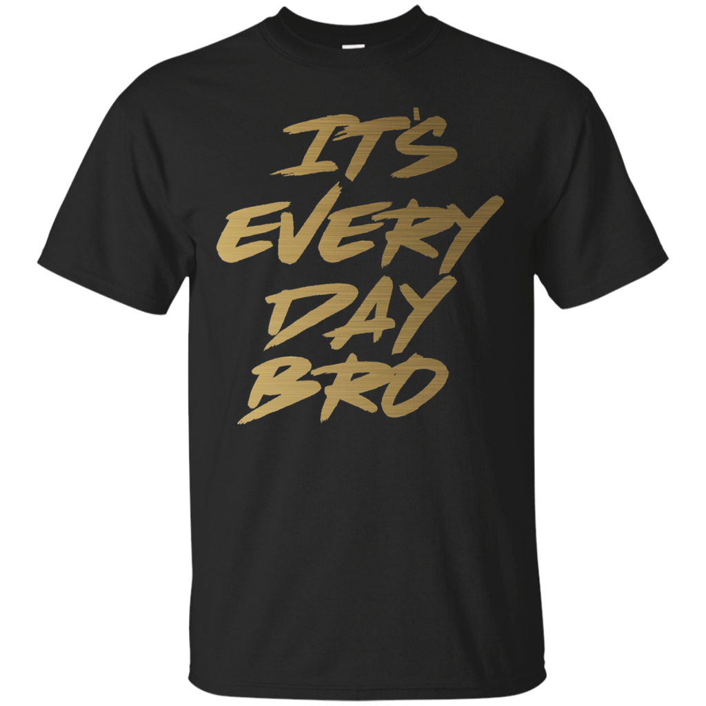It's Every Day Bro Shirt Gym Motivational T Shirt Gold Text