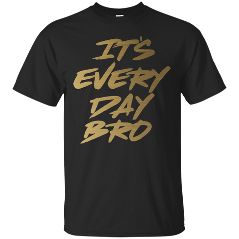 It's Every Day Bro Shirt Gym Motivational T Shirt Gold Text