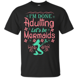 I'm Done Adulting Let's Be Mermaids - T Shirt