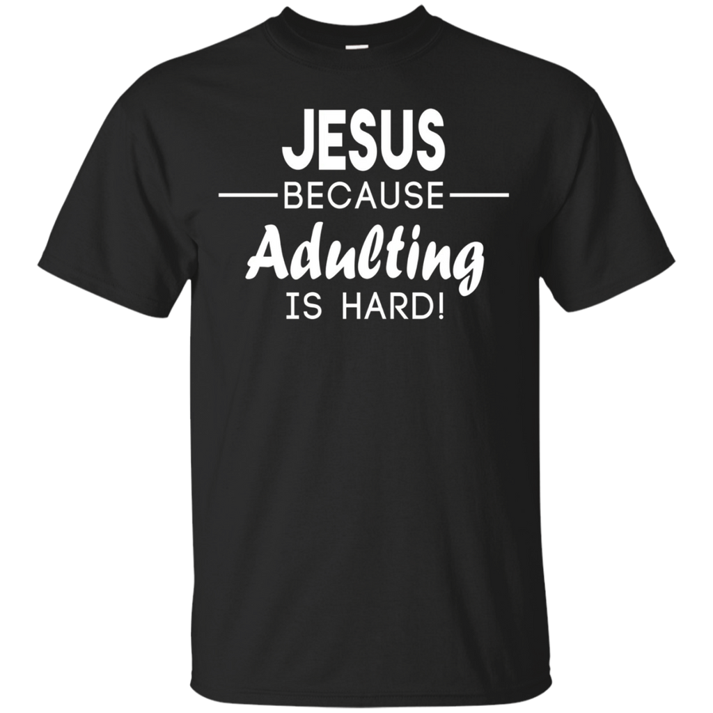 Jesus Because Adulting Is Hard Shirt