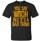 You Say Witch Like It's A Bad Thing T Shirt funny halloween_Black