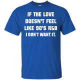 If The Love Doesnt Feel Like 90s R&b I Don't Want It T Shirt