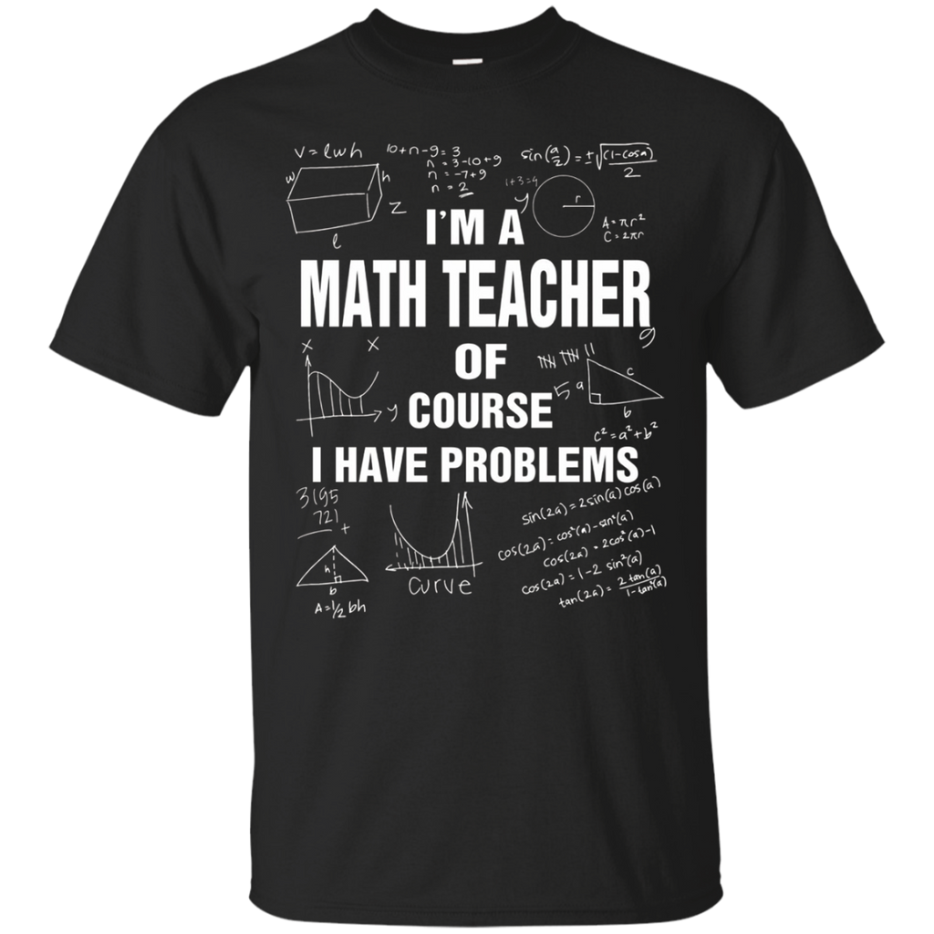 I'm A Math Teacher Of Course I Have Problems T-shirt Gift