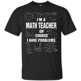 I'm A Math Teacher Of Course I Have Problems T-shirt Gift