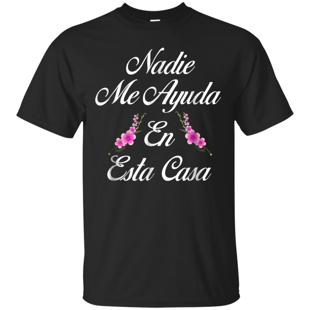 Nadie Me Ayuda En Esta Casa T-shirt=