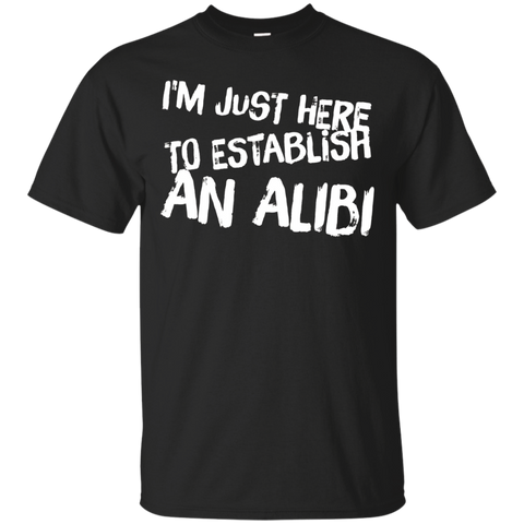 I'm Just Here To Establish An Alibi Tshirt