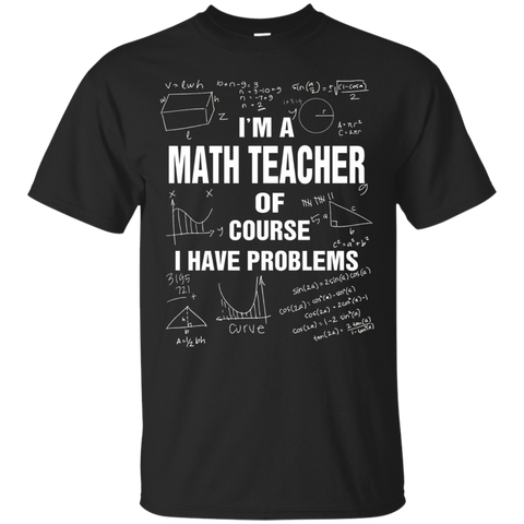 I'm A Math Teacher Of Course I Have Problems T-shirt Gift