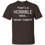 Thats a Horrible Idea What Time Shirt Funny Comical Saying_Black