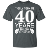 It Only Took Me 40 Years To Look This Good - Funny