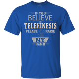 If You Believe In Telekinesis T Shirt Please Raise My Hand