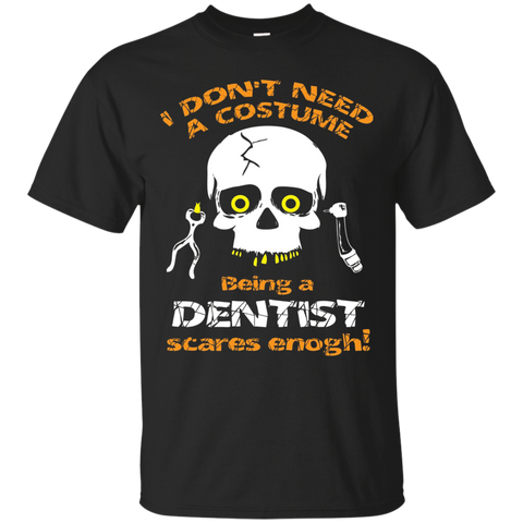 I Dont Need A Costume, Being A Dentist Scares Enough Tshirt_black=