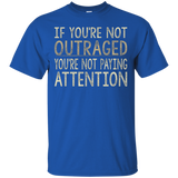 If You're Not Outraged - You're Not Paying Attention T-shirt