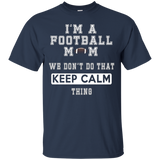 I'm A Football Mom We Don't Do That Keep Calm Thing Tshirt