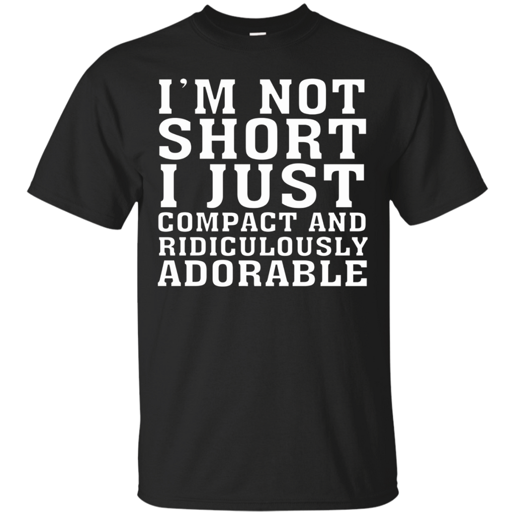 I'm Not Short I'm Just Compact And Ridiculously Adorable