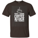 First I Drink Coffee Then I Do The Things Funny T-shirt_dark=