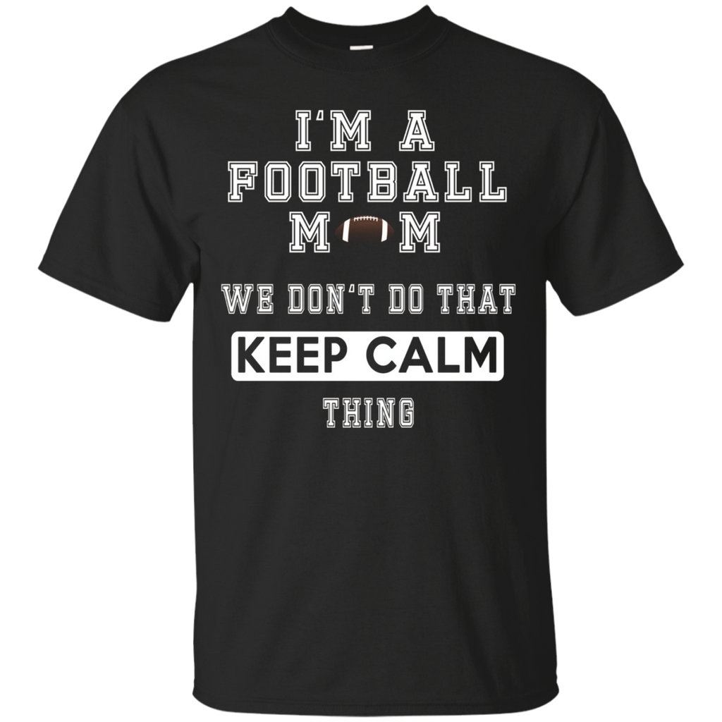 I'm A Football Mom We Don't Do That Keep Calm Thing Tshirt