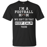 I'm A Football Mom We Don't Do That Keep Calm Thing Tshirt
