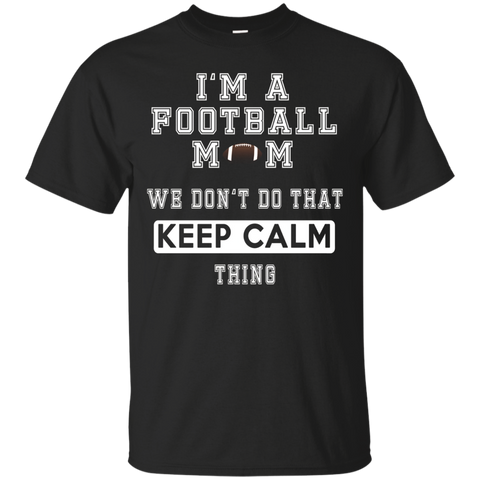 I'm A Football Mom We Don't Do That Keep Calm Thing Tshirt