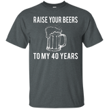 Raise Your Beers To My 40 Years T-Shirt - Birthday Gift_Black