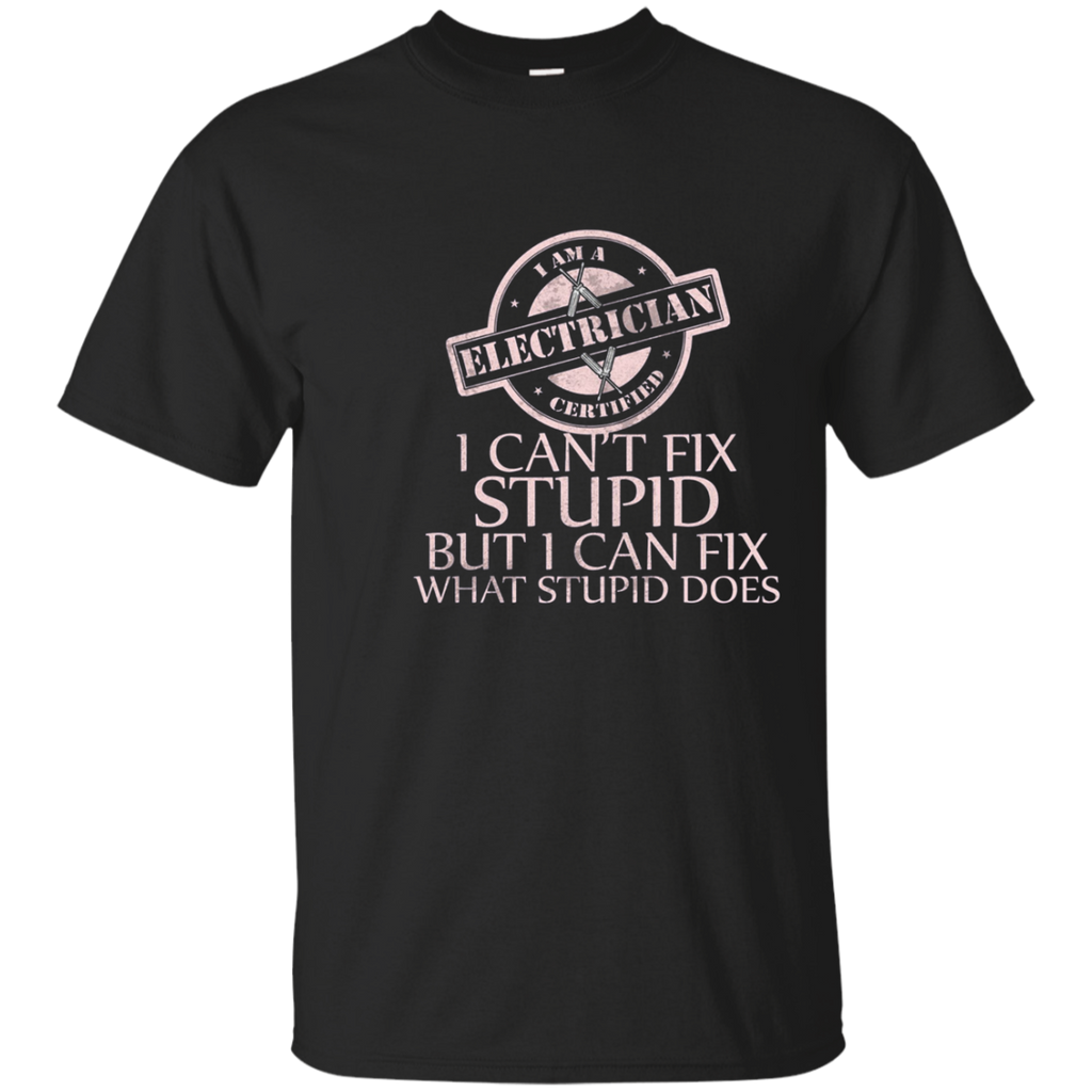 I'm A Certified Electrician I Can't Fix Stupid Funny T-shirt
