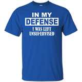 In My Defense I Was Left Unsupervised T Shirt