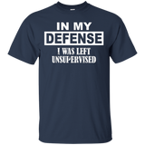 In My Defense I Was Left Unsupervised T Shirt