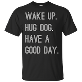 Wake Up Hug Dog Have A Good Day T-shirt_black=