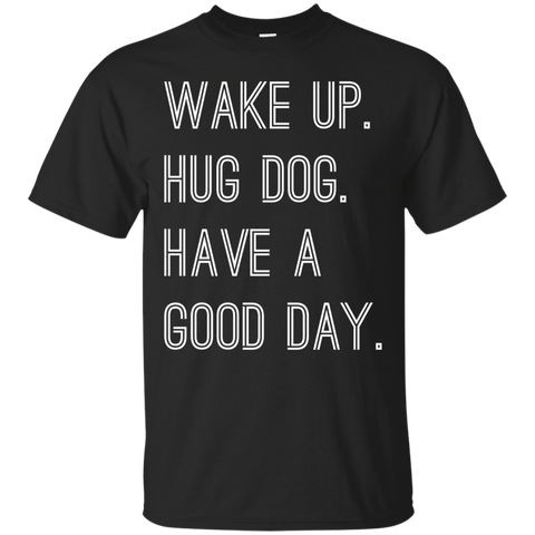 Wake Up Hug Dog Have A Good Day T-shirt_black=