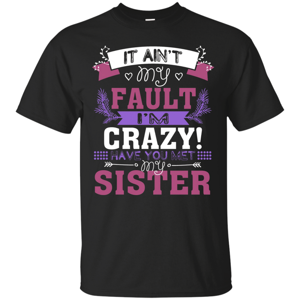 It Ain't My Fault I'm Crazy Have You Met My Sister T-shirt