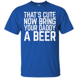 That's Cute Now Bring Your Daddy A Beer Lover Gift T-shirt_black=