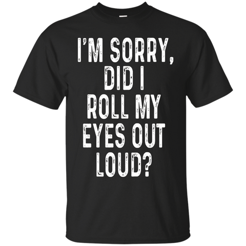 I'm Sorry Did I Roll My Eyes Out Loud Shirt