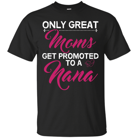 Only Great Moms Get Promoted To A Nana Grandma T Shirt_Black