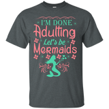 I'm Done Adulting Let's Be Mermaids - T Shirt
