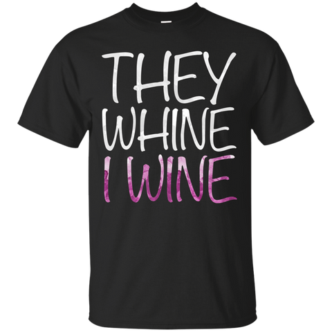 They Whine I Wine T-Shirt Funny Drinking Gift Shirt_Black