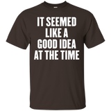 It Seemed Like A Good Idea At The Time T Shirt