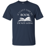 If I Can't Take My Book I'm Not Going T Shirt, Funny Reading