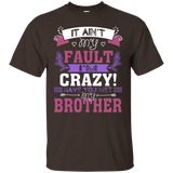 It Ain't My Fault I'm Crazy Have You Met My Brother T-shirt