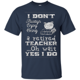 Retired Teacher T-shirt I Don't Always Enjoy Being Tee_black=