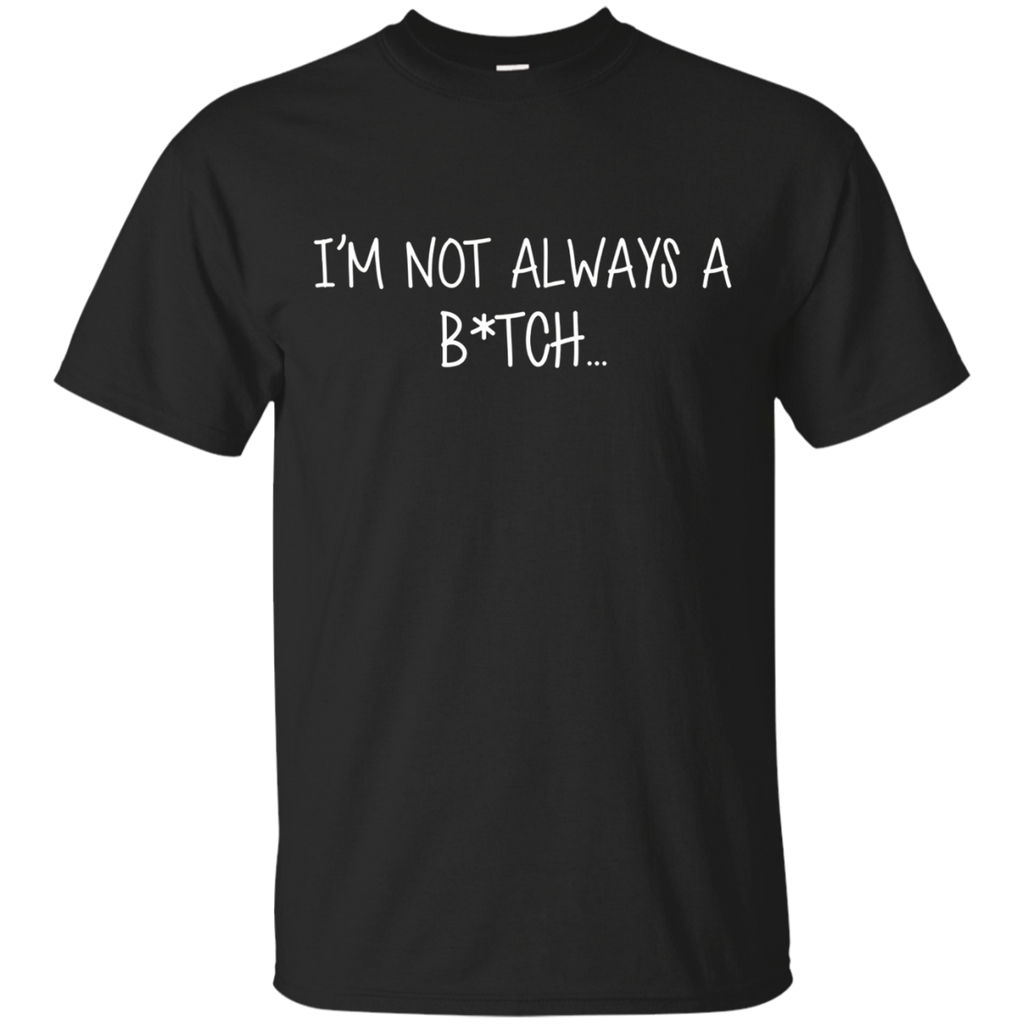 I'm Not Always A B Just Kidding Go F Yourself T-shirt