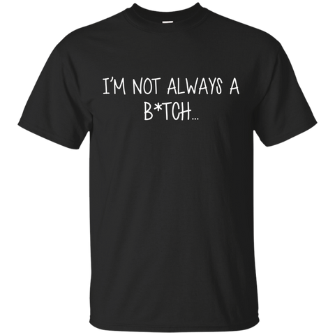 I'm Not Always A B Just Kidding Go F Yourself T-shirt