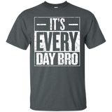 It's Every Day Bro Motivational Gym Bodybuilder Gift T Shirt