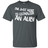 I'm Just Here To Establish An Alibi Tshirt