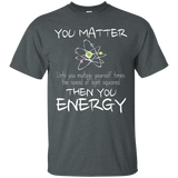 You Matter Then You Energy Funny Science Math Physic T-Shirt_Black