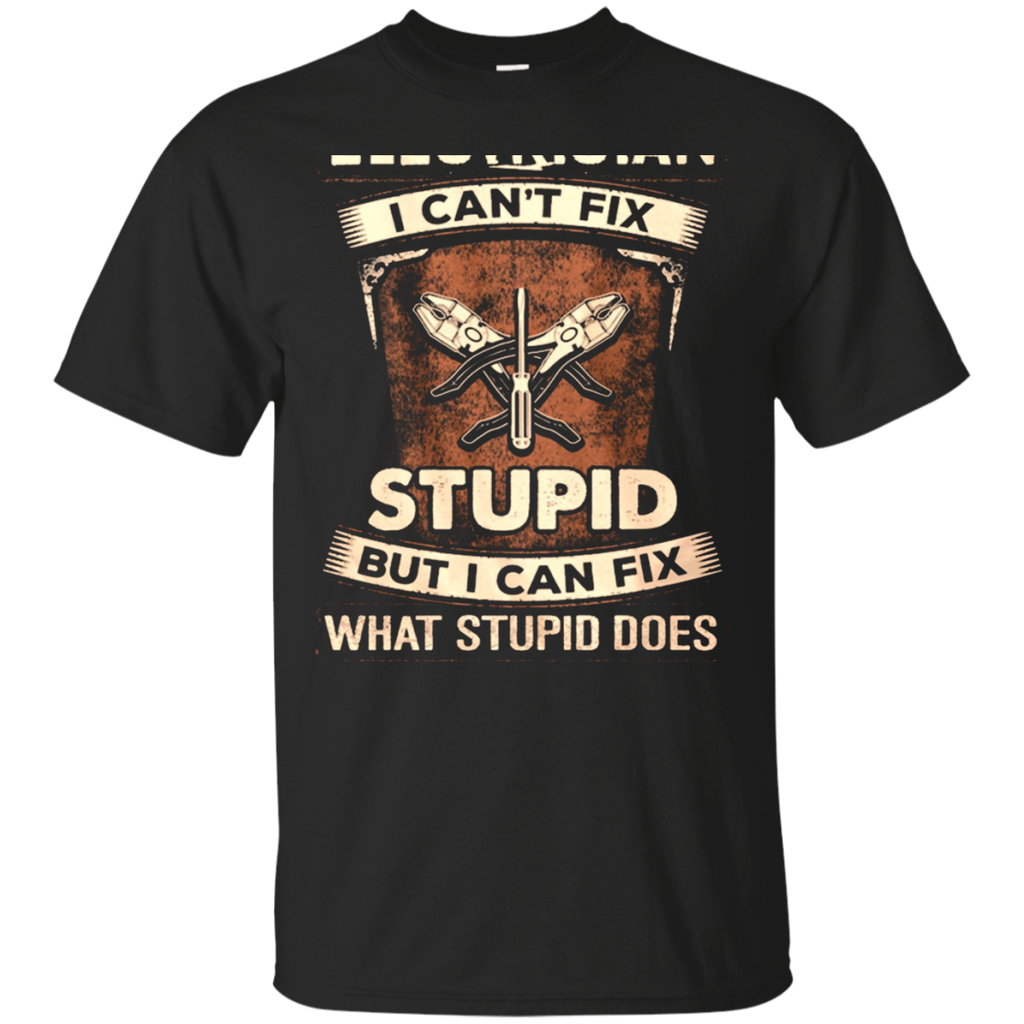 Im An Electrician I Cant Fix Stupid T Shirt