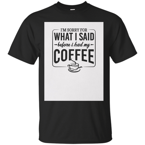 I'm Sorry For What I Said Before I Had My Coffee T-shirt_white=