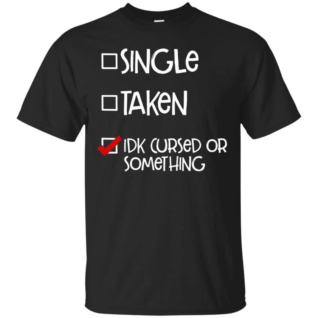 Single Taken Idk Cursed Or Something Funny T Shirt Checkbox_Black